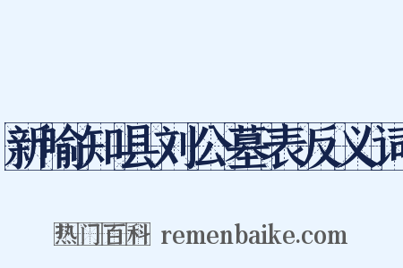 新喻知县刘公墓表反义词是什么意思的图片